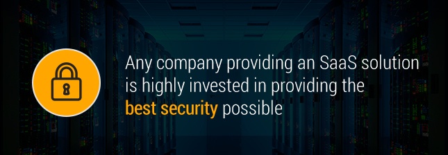 Any company providing an Saas solution is highly invested in providing the best security possible.