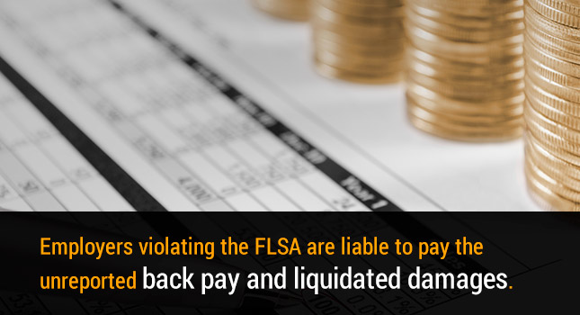 Employers violating the FLSA are liable to pay the unreported back pay and liquidated damages.